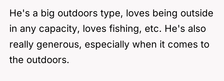He's a big outdoors type, loves being outside in any...