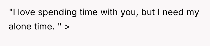 "I love spending time with you, but I need my...