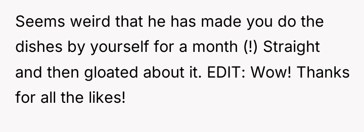 Seems weird that he has made you do the dishes...
