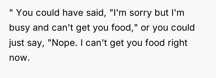 " You could have said, "I'm sorry but I'm busy...