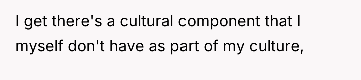 I get there's a cultural component that I myself don't...