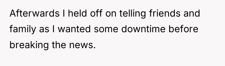Afterwards I held off on telling friends and family as...