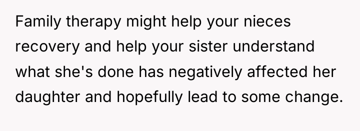 Family therapy might help your nieces recovery and help your...