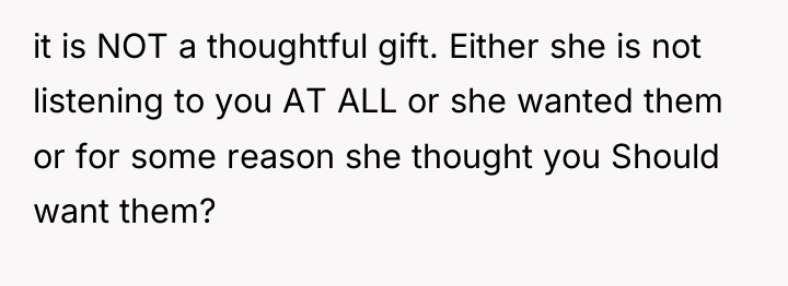 it is NOT a thoughtful gift. Either she is not...