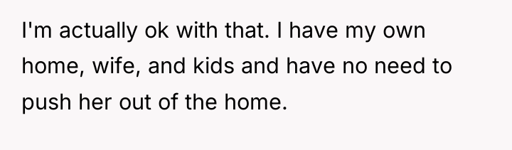 I'm actually ok with that. I have my own home,...