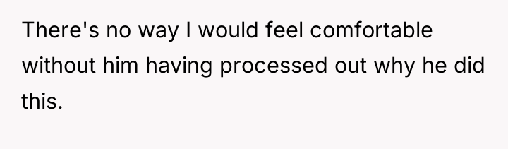 There's no way I would feel comfortable without him having...