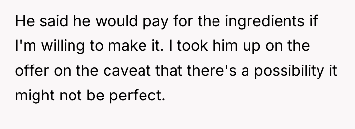 He said he would pay for the ingredients if I'm...