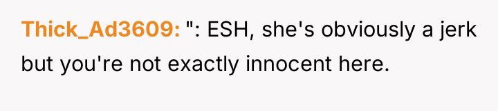 Thick_Ad3609 ": ESH, she's obviously a jerk but you're not...