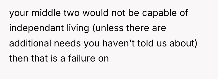 your middle two would not be capable of independant living...