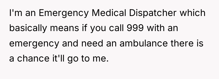 I'm an Emergency Medical Dispatcher which basically means if you...