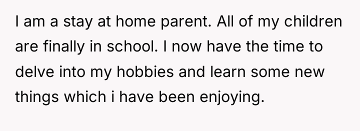 I am a stay at home parent. All of my...