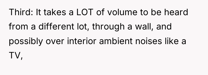 Third: It takes a LOT of volume to be heard...