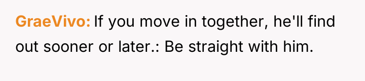 GraeVivo If you move in together, he'll find out sooner...