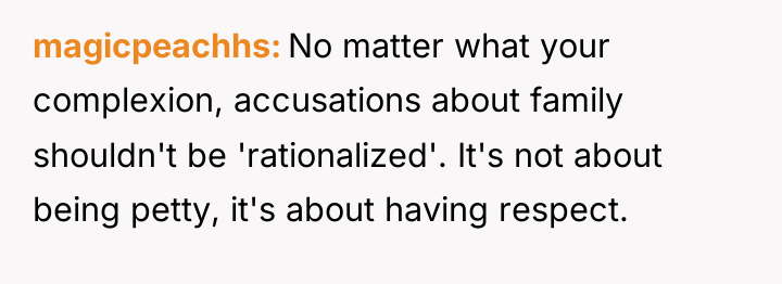 magicpeachhs No matter what your complexion, accusations about family shouldn't...