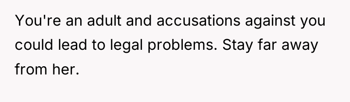 You're an adult and accusations against you could lead to...