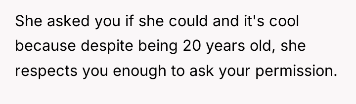 She asked you if she could and it's cool because...