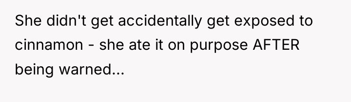 She didn't get accidentally get exposed to cinnamon - she...