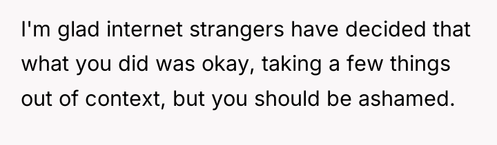 I'm glad internet strangers have decided that what you did...