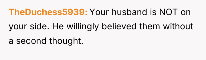 TheDuchess5939 Your husband is NOT on your side. He willingly...