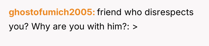 ghostofumich2005 friend who disrespects you? Why are you with him?:...