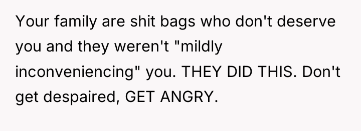 Your family are shit bags who don't deserve you and...