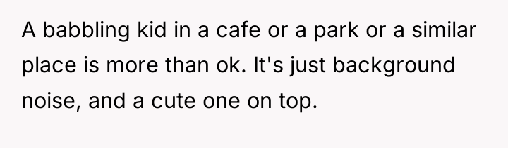 A babbling kid in a cafe or a park or...