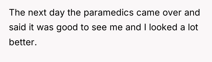 The next day the paramedics came over and said it...