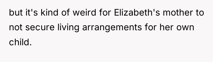 but it's kind of weird for Elizabeth's mother to not...