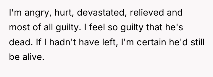 I'm angry, hurt, devastated, relieved and most of all guilty....