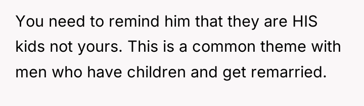 You need to remind him that they are HIS kids...