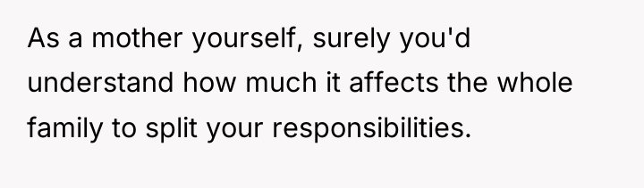As a mother yourself, surely you'd understand how much it...