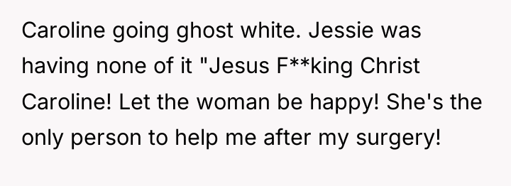 Caroline going ghost white. Jessie was having none of it...