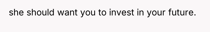 she should want you to invest in your future.