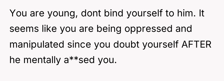 You are young, dont bind yourself to him. It seems...