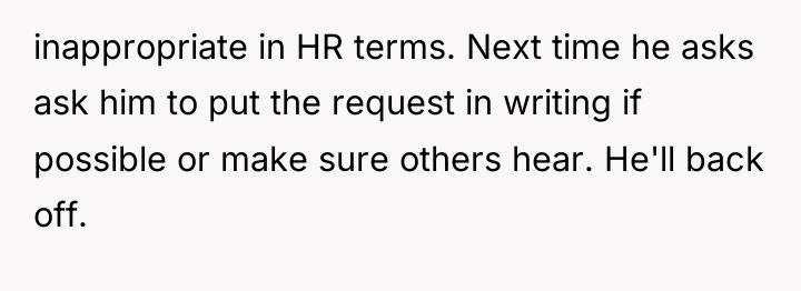 inappropriate in HR terms. Next time he asks ask him...