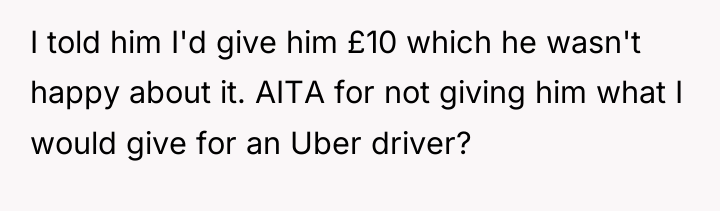 I told him I'd give him £10 which he wasn't...