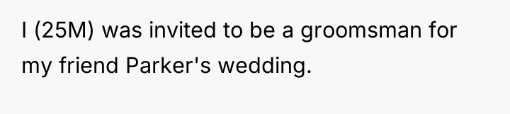 I (25M) was invited to be a groomsman for my...