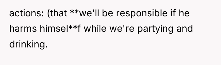 actions: (that **we'll be responsible if he harms himsel**f while...