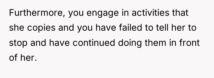 Furthermore, you engage in activities that she copies and you...