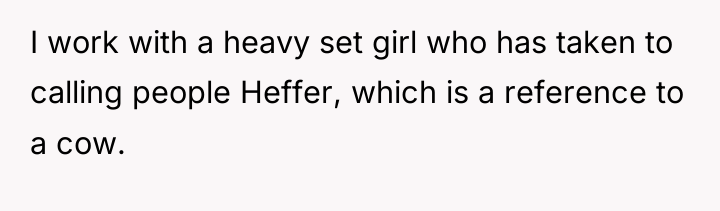 I work with a heavy set girl who has taken...