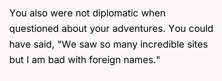 You also were not diplomatic when questioned about your adventures....