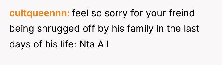 cultqueennn feel so sorry for your freind being shrugged off...