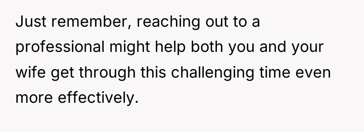 Just remember, reaching out to a professional might help both...