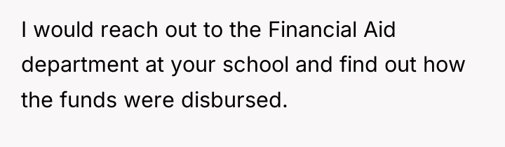 I would reach out to the Financial Aid department at...
