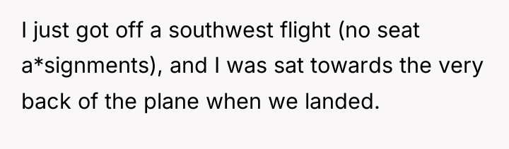 I just got off a southwest flight (no seat a*signments),...
