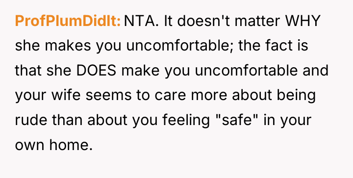 ProfPlumDidIt NTA. It doesn't matter WHY she makes you uncomfortable;...