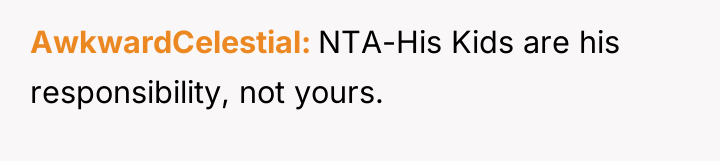 AwkwardCelestial NTA-His Kids are his responsibility, not yours.