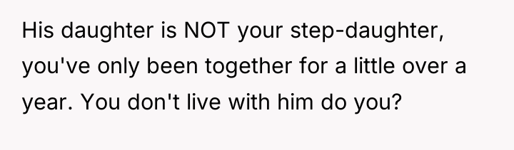 His daughter is NOT your step-daughter, you've only been together...