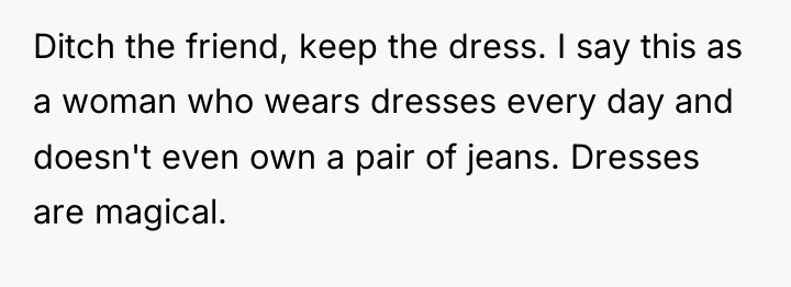 Ditch the friend, keep the dress. I say this as...