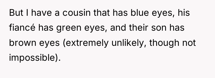 But I have a cousin that has blue eyes, his...